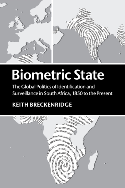 Biometric State : The Global Politics of Identification and Surveillance in South Africa, 1850 to the Present, Paperback / softback Book