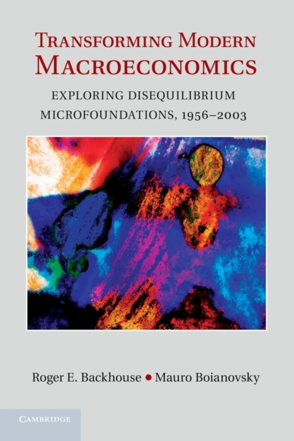 Transforming Modern Macroeconomics : Exploring Disequilibrium Microfoundations, 1956-2003, Paperback / softback Book