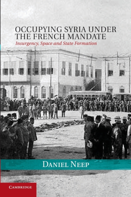 Occupying Syria under the French Mandate : Insurgency, Space and State Formation, Paperback / softback Book