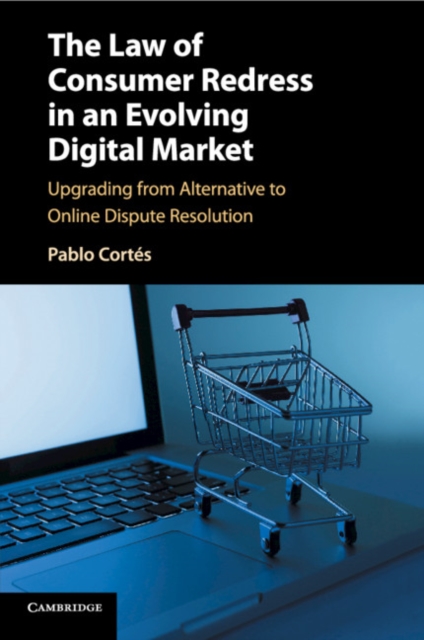 The Law of Consumer Redress in an Evolving Digital Market : Upgrading from Alternative to Online Dispute Resolution, Paperback / softback Book
