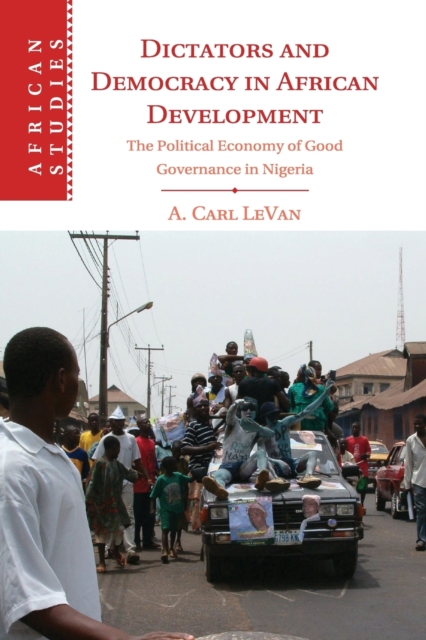Dictators and Democracy in African Development : The Political Economy of Good Governance in Nigeria, Paperback / softback Book