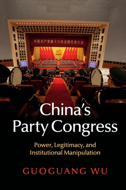 China's Party Congress : Power, Legitimacy, and Institutional Manipulation, Paperback / softback Book