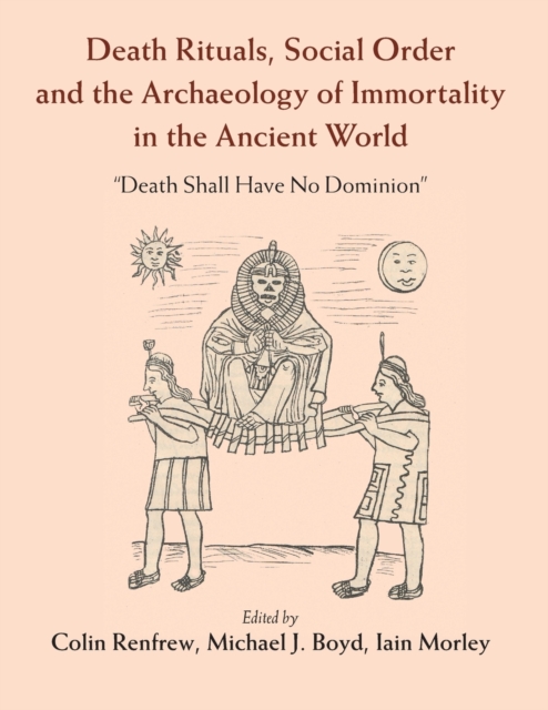 Death Rituals, Social Order and the Archaeology of Immortality in the Ancient World : 'Death Shall Have No Dominion', Paperback / softback Book