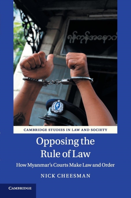 Opposing the Rule of Law : How Myanmar's Courts Make Law and Order, Paperback / softback Book