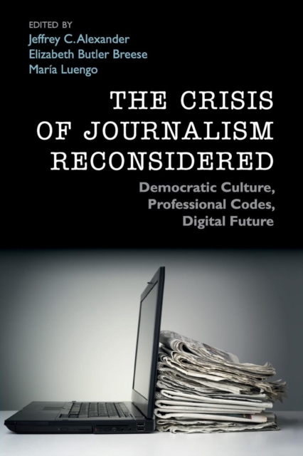 The Crisis of Journalism Reconsidered : Democratic Culture, Professional Codes, Digital Future, Paperback / softback Book