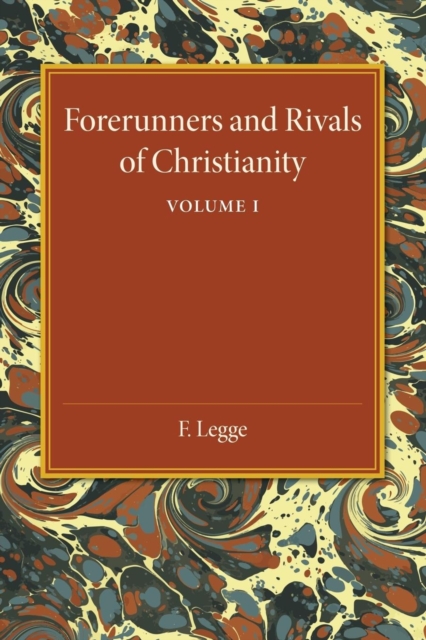 Forerunners and Rivals of Christianity: Volume 1 : Being Studies in Religious History from 330 BC to 330 AD, Paperback / softback Book