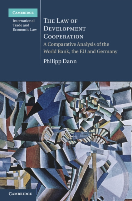 The Law of Development Cooperation : A Comparative Analysis of the World Bank, the EU and Germany, PDF eBook