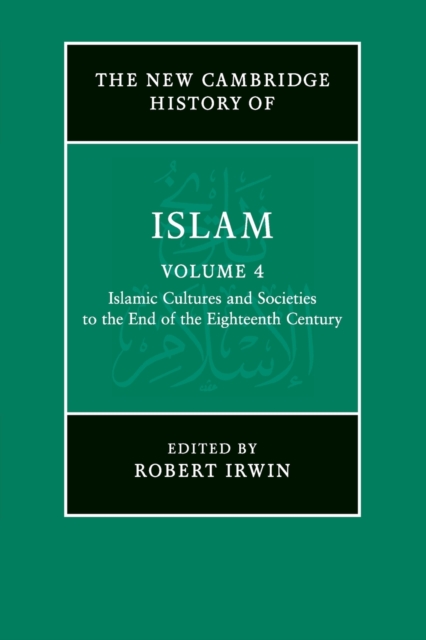 The New Cambridge History of Islam: Volume 4, Islamic Cultures and Societies to the End of the Eighteenth Century, Paperback / softback Book