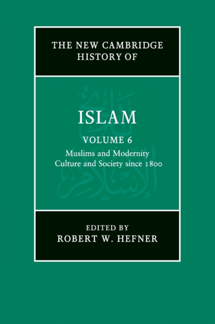 The New Cambridge History of Islam: Volume 6, Muslims and Modernity: Culture and Society since 1800, Paperback / softback Book