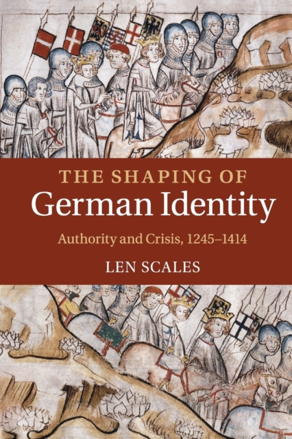 The Shaping of German Identity : Authority and Crisis, 1245-1414, Paperback / softback Book