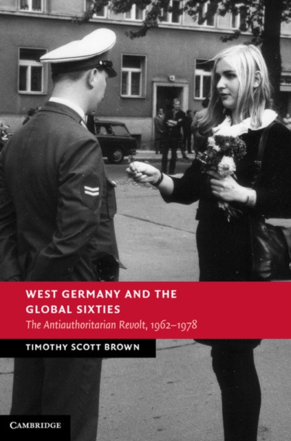 West Germany and the Global Sixties : The Anti-Authoritarian Revolt, 1962-1978, EPUB eBook