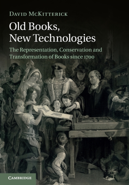 Old Books, New Technologies : The Representation, Conservation and Transformation of Books since 1700, Paperback / softback Book