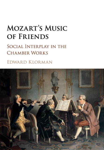 Mozart's Music of Friends : Social Interplay in the Chamber Works, Paperback / softback Book
