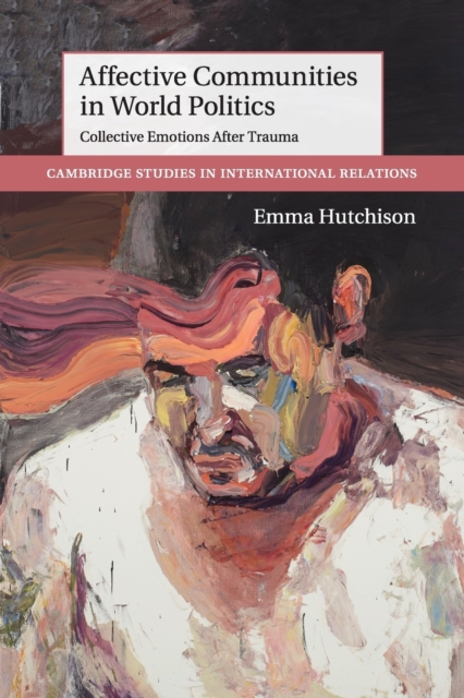 Affective Communities in World Politics : Collective Emotions after Trauma, Paperback / softback Book