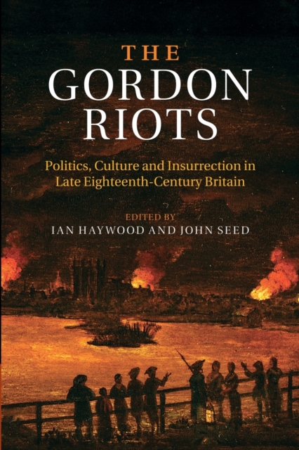 The Gordon Riots : Politics, Culture and Insurrection in Late Eighteenth-Century Britain, Paperback / softback Book