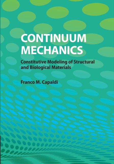 Continuum Mechanics : Constitutive Modeling of Structural and Biological Materials, Paperback / softback Book