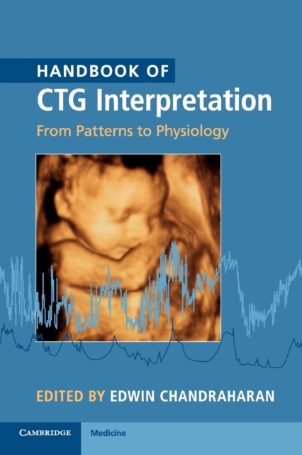 Handbook of CTG Interpretation : From Patterns to Physiology, Paperback / softback Book