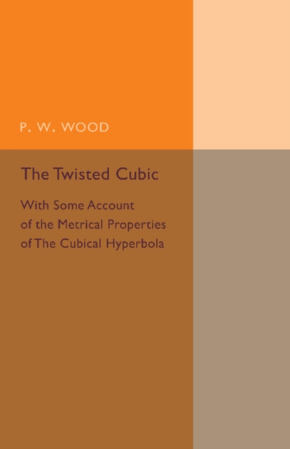 The Twisted Cubic : With Some Account of the Metrical Properties of the Cubical Hyperbola, Paperback / softback Book