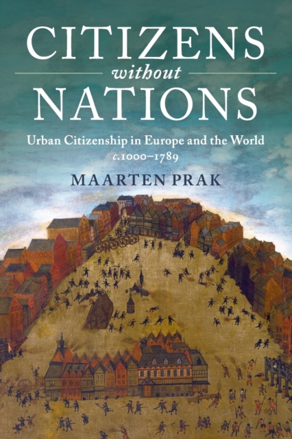 Citizens without Nations : Urban Citizenship in Europe and the World, c.1000-1789, Paperback / softback Book