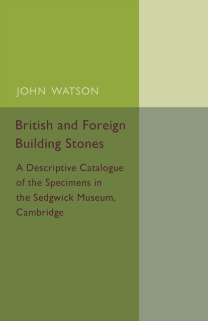 British and Foreign Building Stones : A Descriptive Catalogue of the Specimens in the Sedgwick Museum, Cambridge, Paperback / softback Book