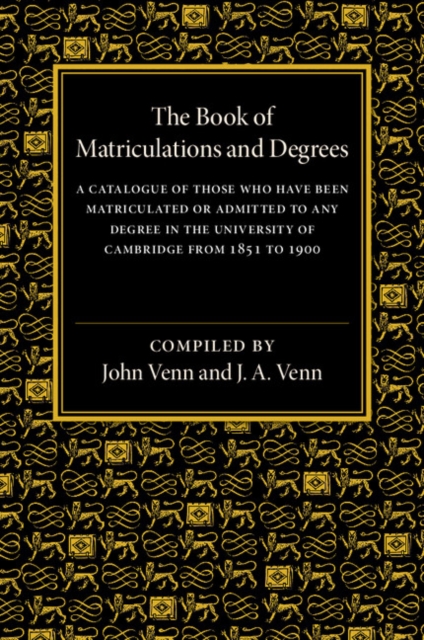 The Book of Matriculations and Degrees : A Catalogue of Those Who Have Been Matriculated or Admitted to Any Degree in the University of Cambridge from 1851 to 1900, Paperback / softback Book
