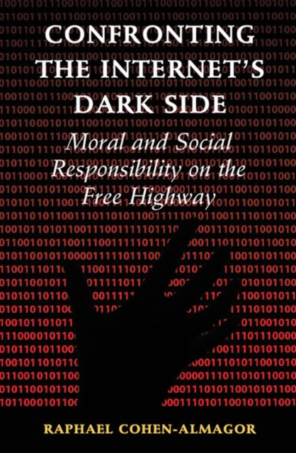 Confronting the Internet's Dark Side : Moral and Social Responsibility on the Free Highway, Paperback / softback Book