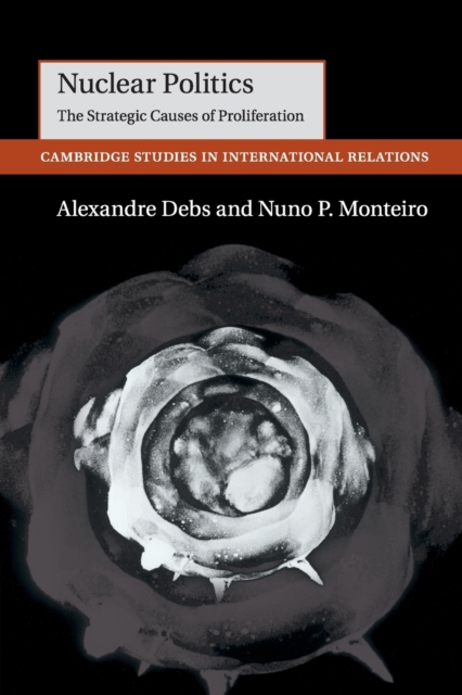 Nuclear Politics : The Strategic Causes of Proliferation, Paperback / softback Book