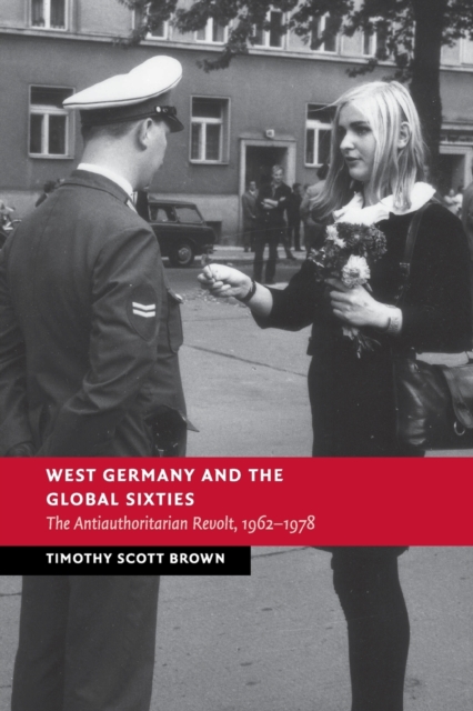 West Germany and the Global Sixties : The Anti-Authoritarian Revolt, 1962-1978, Paperback / softback Book