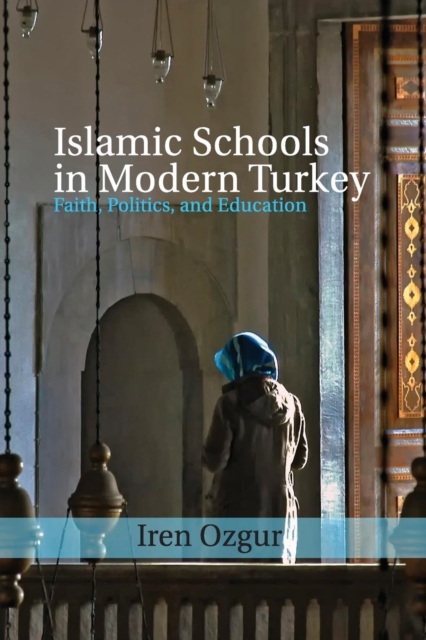Islamic Schools in Modern Turkey : Faith, Politics, and Education, Paperback / softback Book