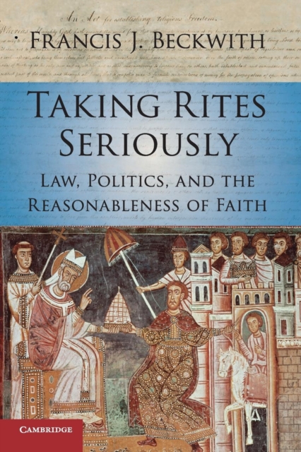 Taking Rites Seriously : Law, Politics, and the Reasonableness of Faith, Paperback / softback Book