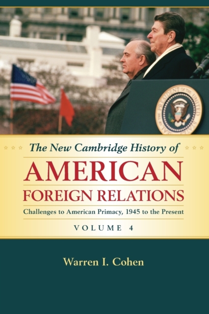 The New Cambridge History of American Foreign Relations: Volume 4, Challenges to American Primacy, 1945 to the Present, Paperback / softback Book