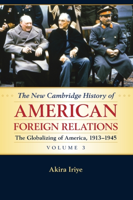 The New Cambridge History of American Foreign Relations: Volume 3, The Globalizing of America, 1913-1945, Paperback / softback Book