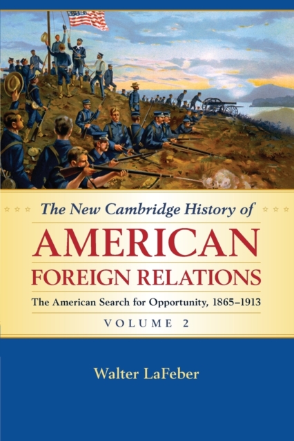 The New Cambridge History of American Foreign Relations: Volume 2, The American Search for Opportunity, 1865-1913, Paperback / softback Book