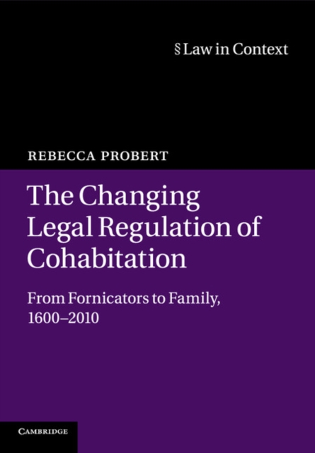 The Changing Legal Regulation of Cohabitation : From Fornicators to Family, 1600-2010, Paperback / softback Book