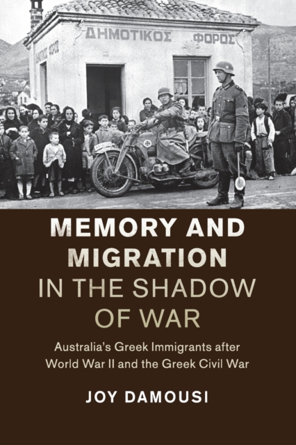Memory and Migration in the Shadow of War : Australia's Greek Immigrants after World War II and the Greek Civil War, Paperback / softback Book