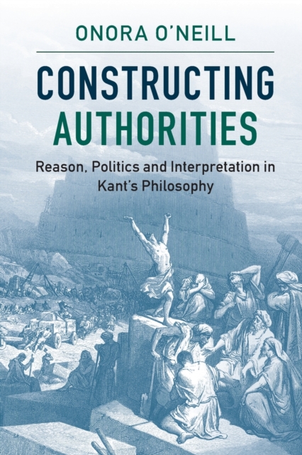 Constructing Authorities : Reason, Politics and Interpretation in Kant's Philosophy, Paperback / softback Book