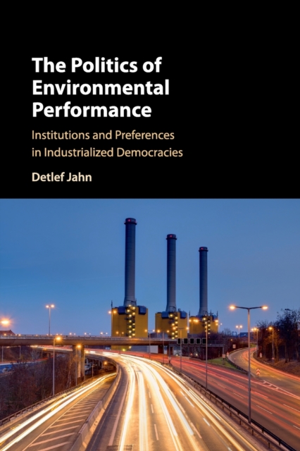 The Politics of Environmental Performance : Institutions and Preferences in Industrialized Democracies, Paperback / softback Book