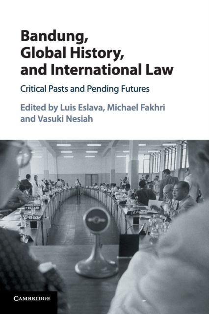 Bandung, Global History, and International Law : Critical Pasts and Pending Futures, Paperback / softback Book