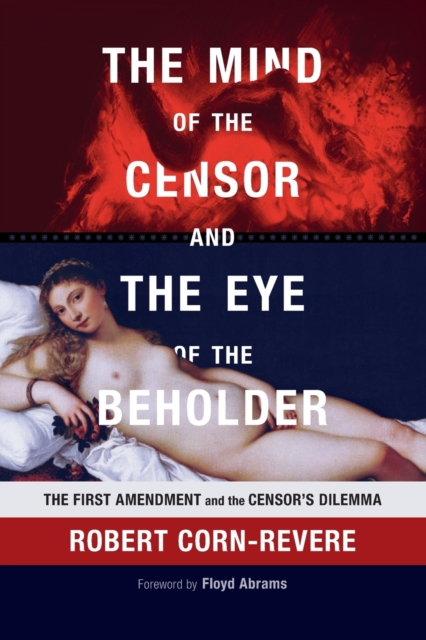 The Mind of the Censor and the Eye of the Beholder : The First Amendment and the Censor's Dilemma, Paperback / softback Book