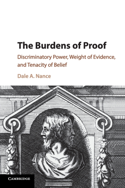 The Burdens of Proof : Discriminatory Power, Weight of Evidence, and Tenacity of Belief, Paperback / softback Book