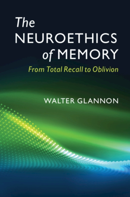 The Neuroethics of Memory : From Total Recall to Oblivion, Paperback / softback Book