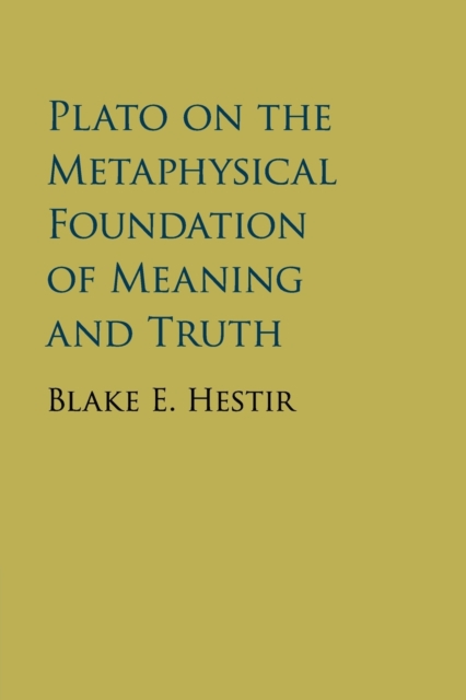 Plato on the Metaphysical Foundation of Meaning and Truth, Paperback / softback Book