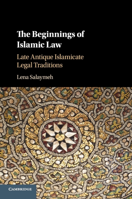 The Beginnings of Islamic Law : Late Antique Islamicate Legal Traditions, Paperback / softback Book