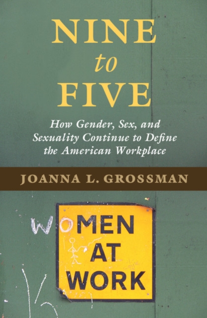 Nine to Five : How Gender, Sex, and Sexuality Continue to Define the American Workplace, Paperback / softback Book