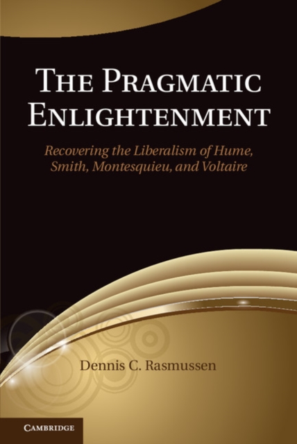Pragmatic Enlightenment : Recovering the Liberalism of Hume, Smith, Montesquieu, and Voltaire, PDF eBook