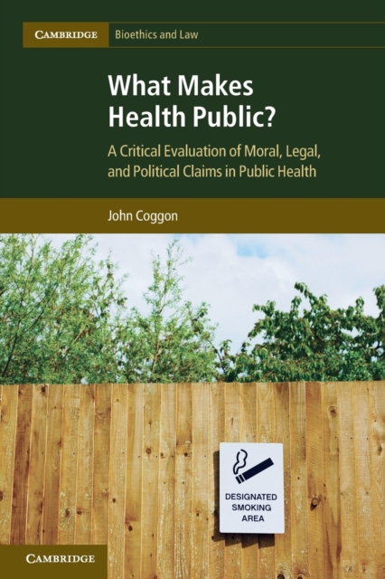 What Makes Health Public? : A Critical Evaluation of Moral, Legal, and Political Claims in Public Health, Paperback / softback Book