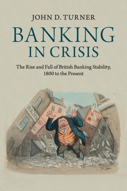 Banking in Crisis : The Rise and Fall of British Banking Stability, 1800 to the Present, Paperback / softback Book