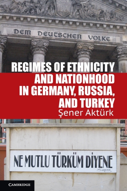 Regimes of Ethnicity and Nationhood in Germany, Russia, and Turkey, Paperback / softback Book