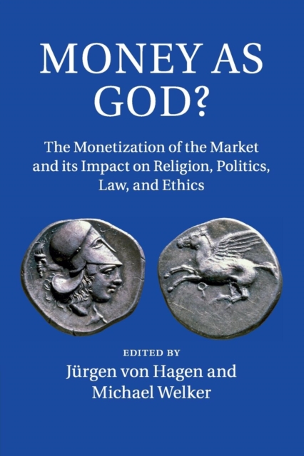 Money as God? : The Monetization of the Market and its Impact on Religion, Politics, Law, and Ethics, Paperback / softback Book