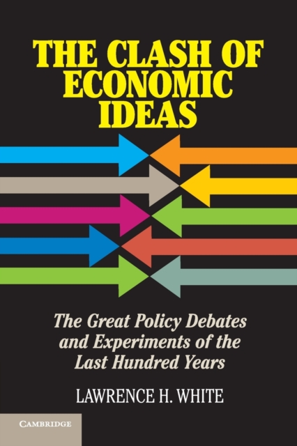 The Clash of Economic Ideas : The Great Policy Debates and Experiments of the Last Hundred Years, Paperback / softback Book